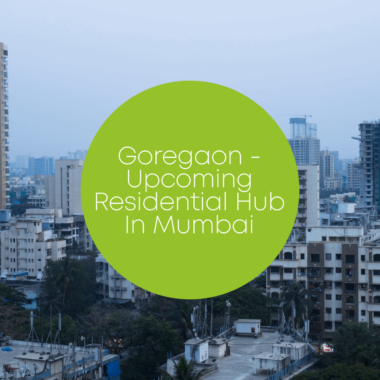 Goregaon - Upcoming Residential Hub in Mumbai