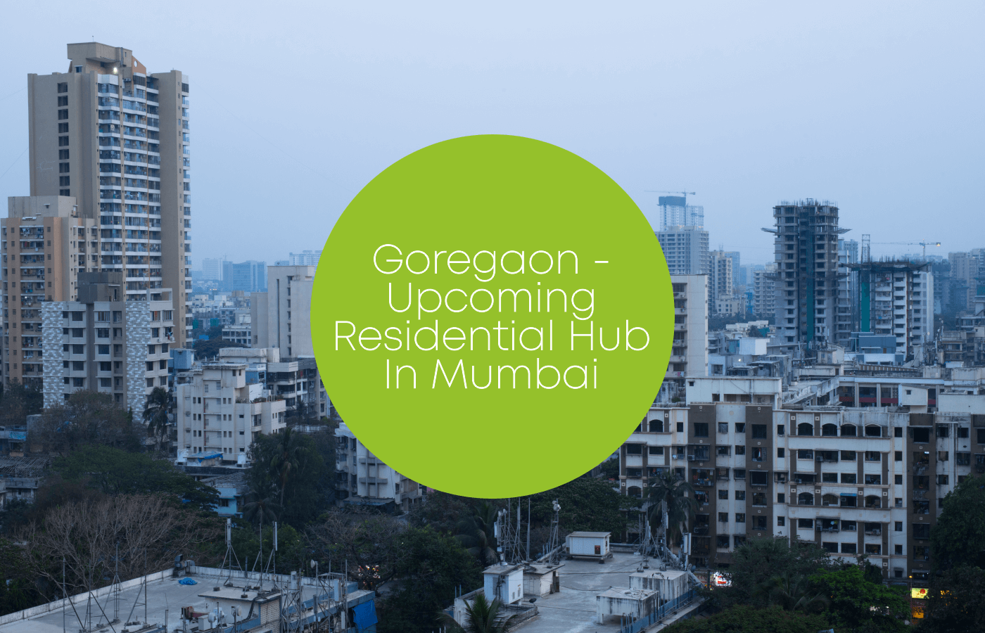Goregaon - Upcoming Residential Hub in Mumbai