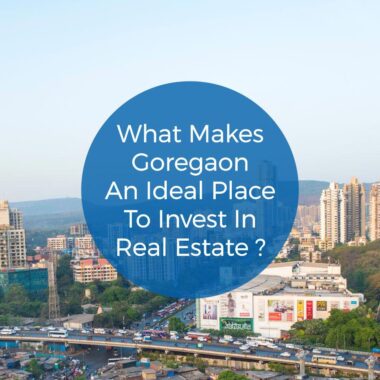 What Makes Goregaon an Ideal Place to Invest In Real Estate?