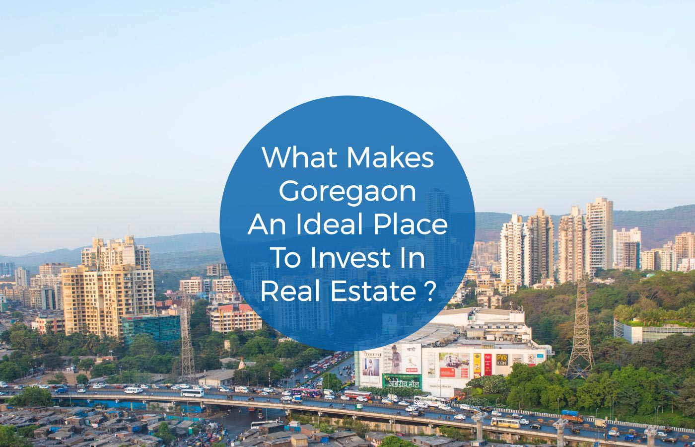 What Makes Goregaon an Ideal Place to Invest In Real Estate?