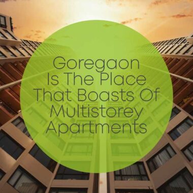 Goregaon Is the Place That Boasts Of Multi-storey Apartments