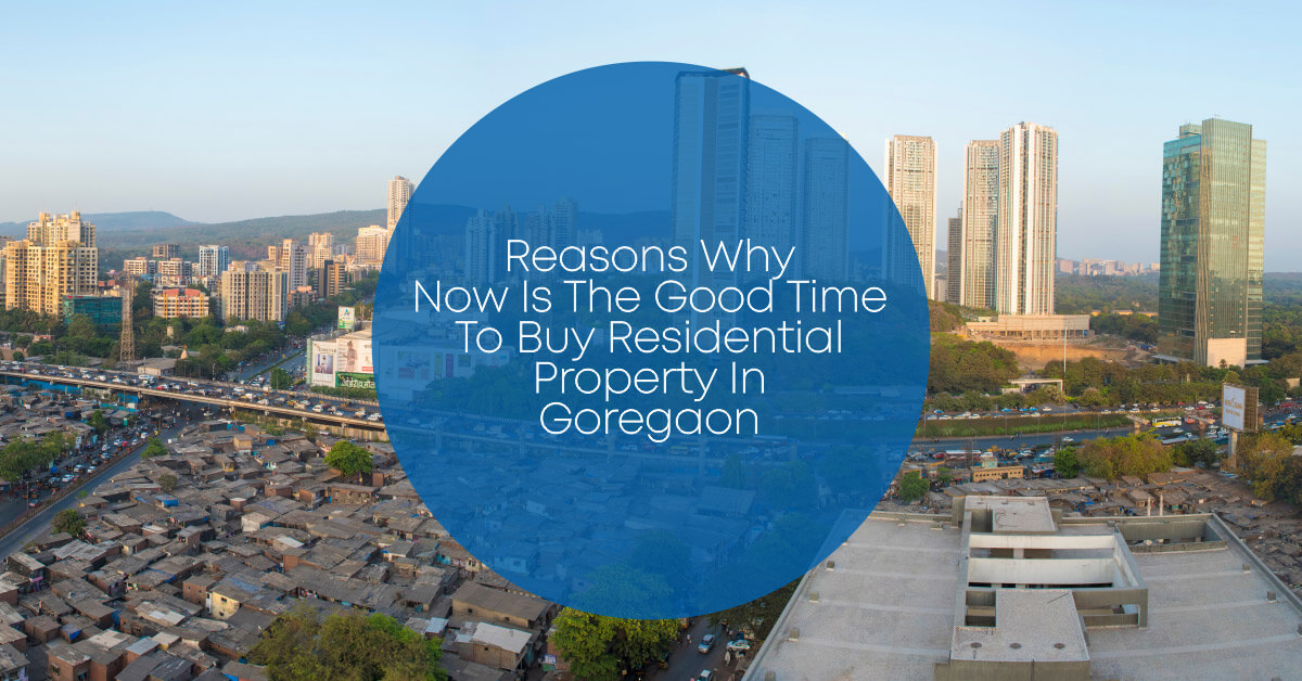 Reasons Why Now Is the Good Time to Buy Residential Property in Goregaon