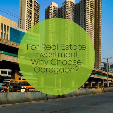 For Real Estate Investment Why Choose Goregaon?