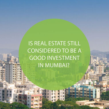 Is Real Estate Still Considered To Be A Good Investment In Mumbai?