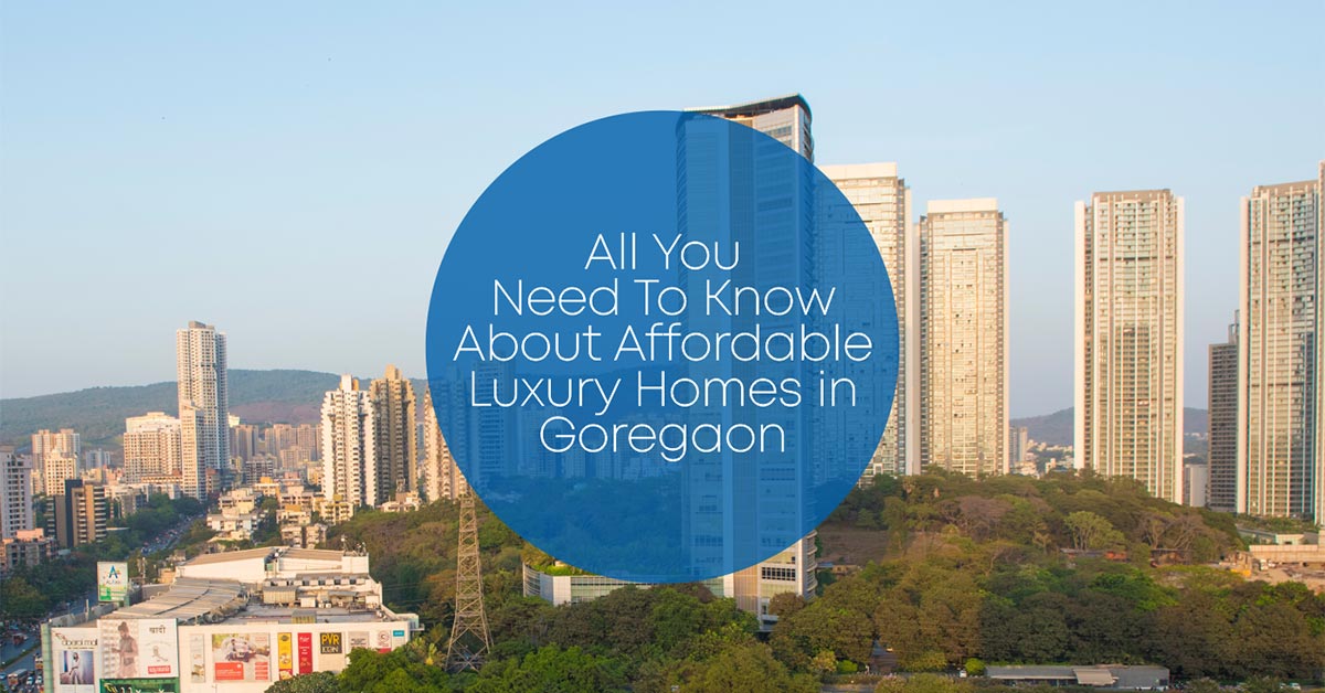 All You Need To Know About Affordable Luxury Homes In Goregaon.