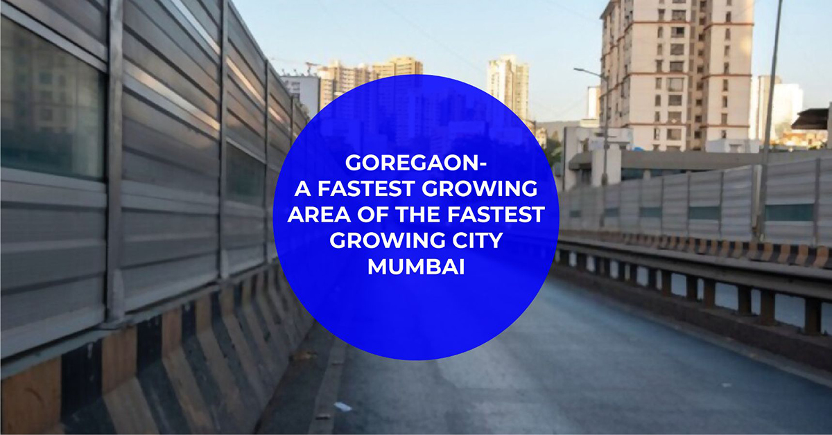 Goregaon- A Fastest Growing Area of the Fastest Growing City Mumbai