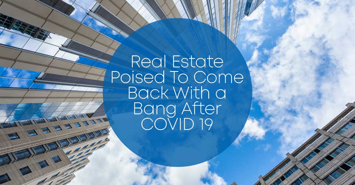 Real Estate Poised To Come Back With a Bang after COVID 19